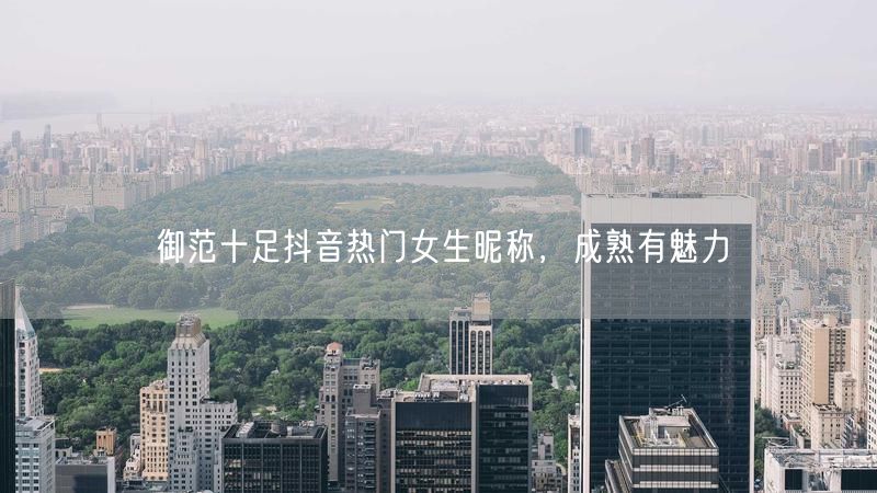 御范十足抖音热门女生昵称，成熟有魅力