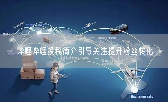 哔哩哔哩投稿简介引导关注提升粉丝转化