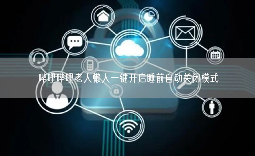 哔哩哔哩老人懒人一键开启睡前自动关闭模式