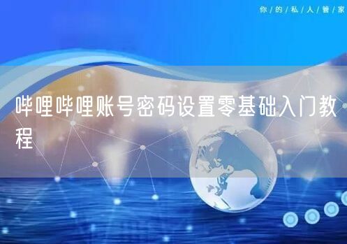 哔哩哔哩账号密码设置零基础入门教程