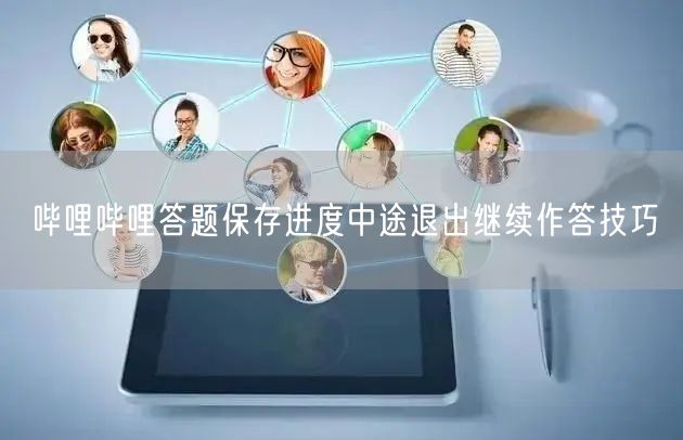 哔哩哔哩答题保存进度中途退出继续作答技巧