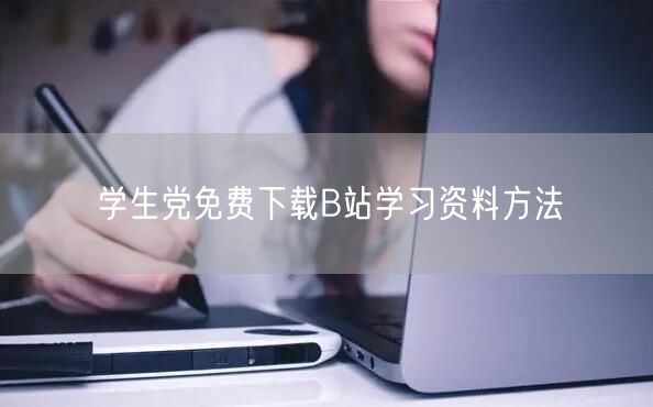 学生党免费下载B站学习资料方法