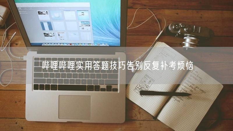 哔哩哔哩实用答题技巧告别反复补考烦恼